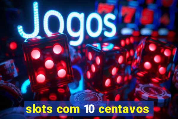 slots com 10 centavos